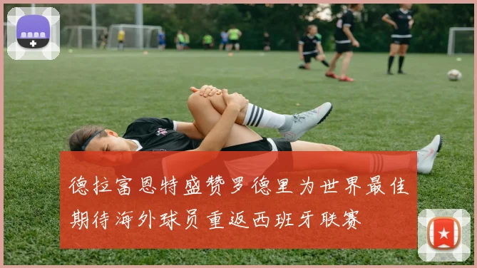 德拉富恩特盛赞罗德里为世界最佳期待海外球员重返西班牙联赛